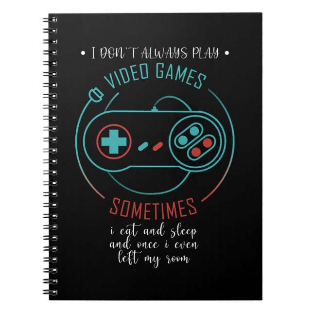 I Don’t Always Play Video Games Sometimes Notebook (Front)