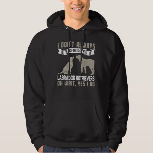I Don T Always Stop And Look At Labrador Retriever Hoodie