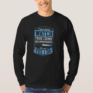 I Don T Always Watch Serial Killer Tv Shows Oh Wai T-Shirt