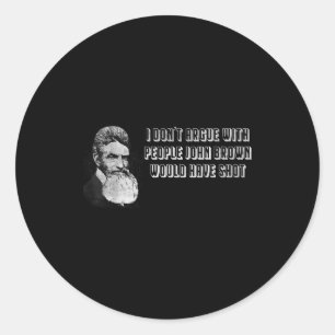 I Don’t Argue With People John Brown Would Have Sh Classic Round Sticker
