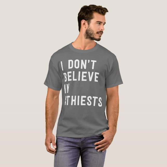 I don’t believe in atheists fun pop humour T-Shirt (Front Full)