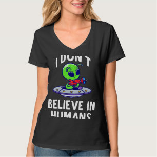 I Don t Believe In Humans Alien UFO Spaceship T-Shirt