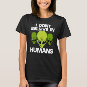I Don T Believe In Humans Funny Alien Ufo Astronom T-Shirt
