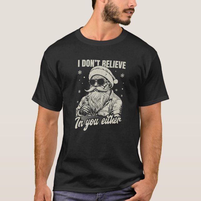 I don t believe in you either Santa Claus Hilariou T-Shirt (Front)
