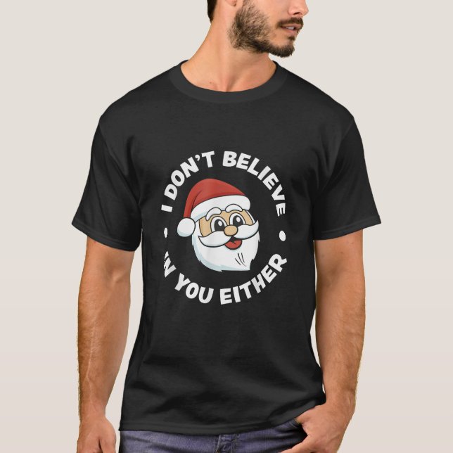 I don t believe in you either Santa Claus  T-Shirt (Front)
