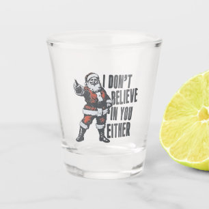 I Don’t Believe in You Either Santa Clause Xmas Shot Glass