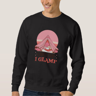 I Don T Camp I Glamp Glamping Sweatshirt