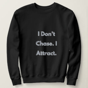 I Don’t Chase I AttractT-Shirt Sweatshirt