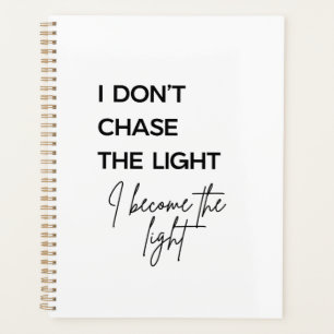 I Don’t Chase the Light I Become the Light Quote Planner