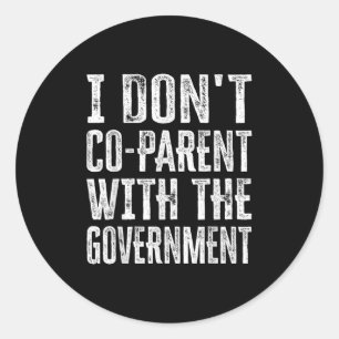 I Don’t Co-parent With The Government  Classic Round Sticker