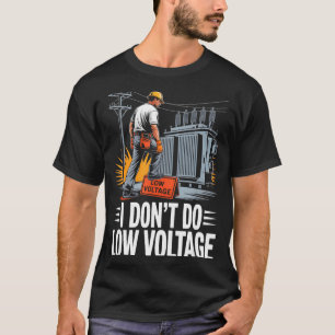 I Don’t Do Low Voltage High-voltage Lineman T-Shirt
