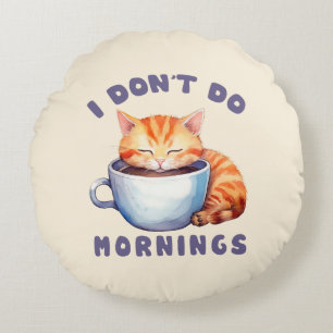 I Don’t Do Mornings – Cute Orange Cat with Coffee  Round Cushion