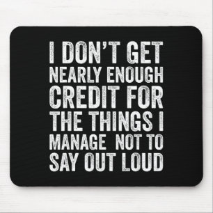 I Don’t Get Enough Credit For The Things Don't Say Mouse Mat