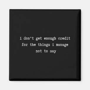 I Don’t Get Enough Credit Sarcastic Funny Attitude Magnet