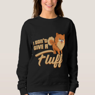 I Don T Give A Fluff Pom Dog Pomeranian Sweatshirt