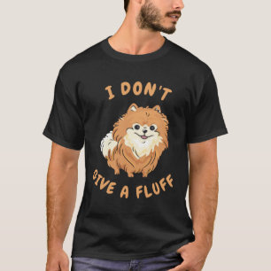 I don t give a fluff Pomeranian Pom T-Shirt