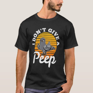 I don t give a peep  4 T-Shirt