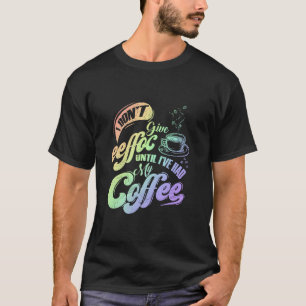 I Don t Give Eeffoc Until I ve Had Coffee Funny Co T-Shirt