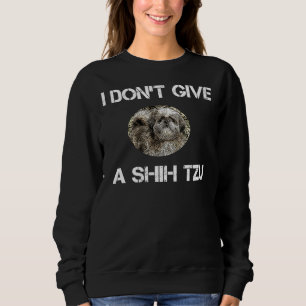 I Don T Give Shih Tzu Dog Sweatshirt