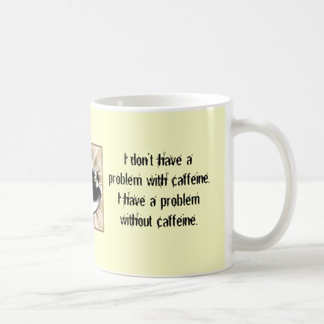 I don’t have a problem with caffeine. coffee mug (Right)