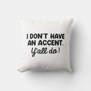 I Don’t Have An Accent Y’all Do Cushion