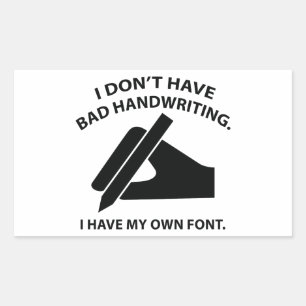 I Don’t Have Bad Handwriting. I Have My Own Font. Rectangular Sticker