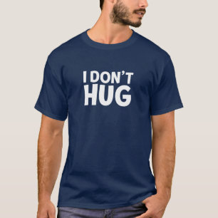 I Don’t Hug. T-Shirt