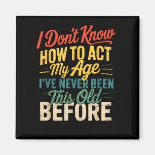 I Don’t Know How To Act My Age Funny Retro Humor Q Magnet