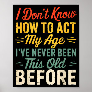 I Don’t Know How To Act My Age Funny Retro Humor Q Poster