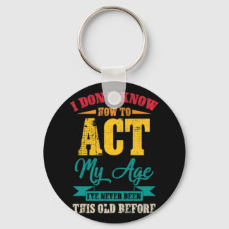 I Don’t Know How To Act My Age Key Ring