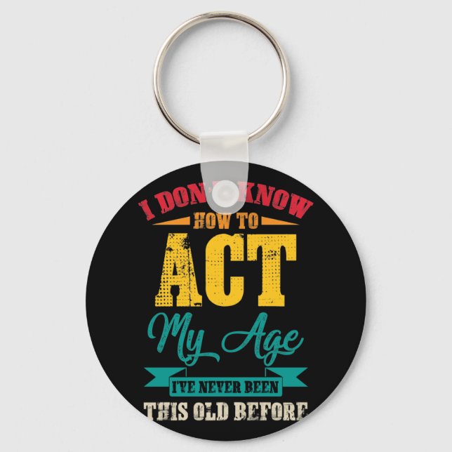 I Don’t Know How To Act My Age Key Ring (Front)