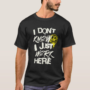 I Don t Know I Just Work Here  Work T-Shirt