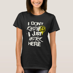 I Don t Know I Just Work Here Work T-Shirt
