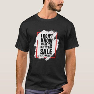 I Don t Know What It Is But It s On Sale  Black Fr T-Shirt