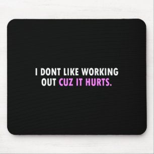 I Don’t Like Working Out Cuz It Hurts Girls Mouse Mat