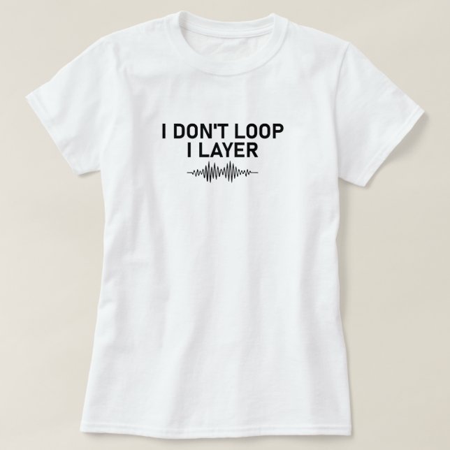 I Don’t Loop I Layer Minimal Music T-Shirt (Design Front)