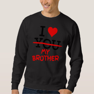 I Don T Love You I Love My Brother From The Heart Sweatshirt