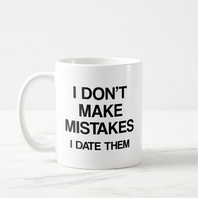 I Don’t Make Mistakes. I Date Them. Coffee Mug (Left)