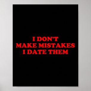I Don’t Make Mistakes I Date Them Funny Quote Poster
