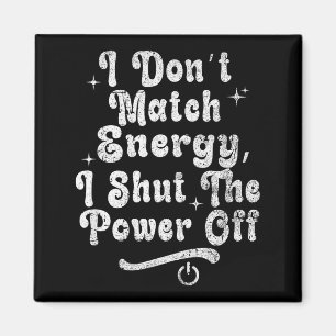 I Don’t Match Energy,shut The Wer Off,bold Sy Quot Magnet