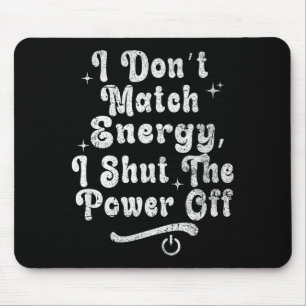 I Don’t Match Energy,shut The Wer Off,bold Sy Quot Mouse Mat