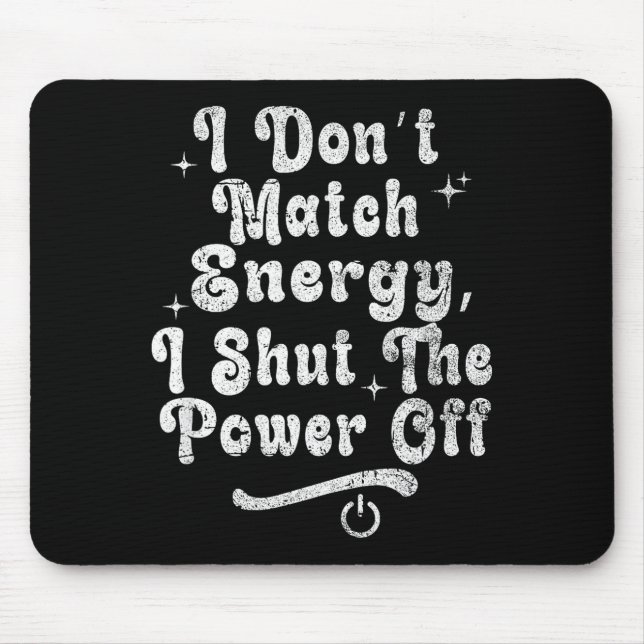I Don’t Match Energy,shut The Wer Off,bold Sy Quot Mouse Mat (Front)