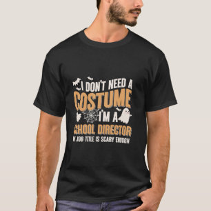 I Don t Need A Costume I m A School Director Hallo T-Shirt