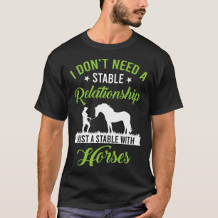 I Don t Need a Stable Relationship Just a Stable w T-Shirt