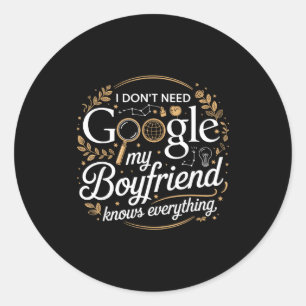 I Don’t Need Google My Boyfriend Knows Everything  Classic Round Sticker