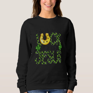 I Don T Need Luck I Have Jesus Christian St Patric Sweatshirt