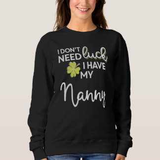 I Don T Need Luck I Have My Nanny  St Patrick Sweatshirt