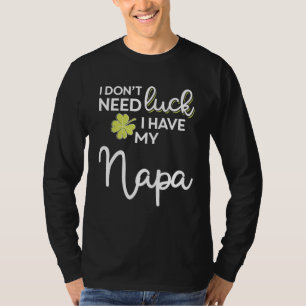 I Don t Need Luck I have my Napa St Patrick T-Shirt