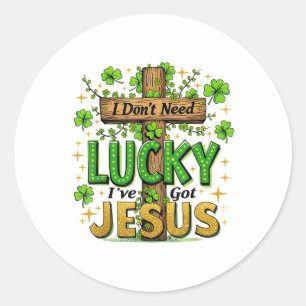 I Don’t Need Lucky I’ve Got Jesus St. Patricks Day Classic Round Sticker