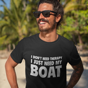 I Don’t Need Therapy. I Just Need My Boat. T-Shirt